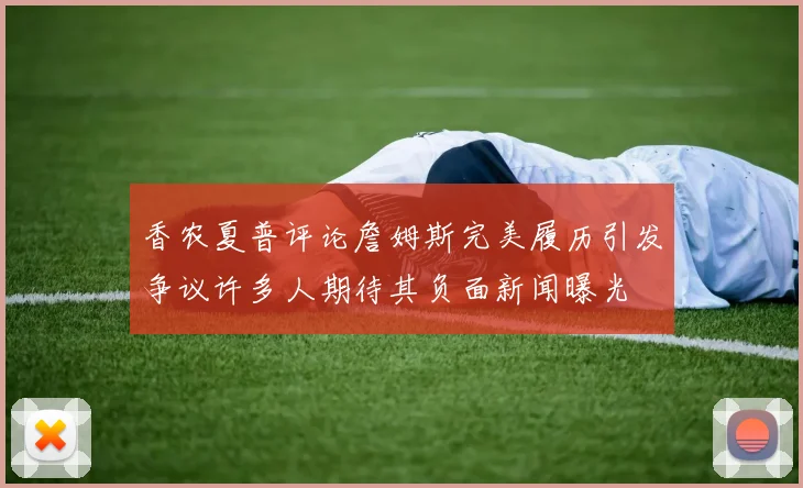 香农夏普评论詹姆斯完美履历引发争议许多人期待其负面新闻曝光